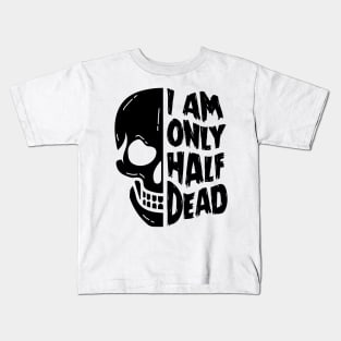 I Am Only Half Dead Kids T-Shirt